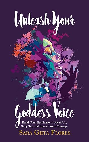 Unleash Your Goddess Voice: Build Your Resilience to Speak Up, Sing Out, and Spread Your Message (English Edition)
