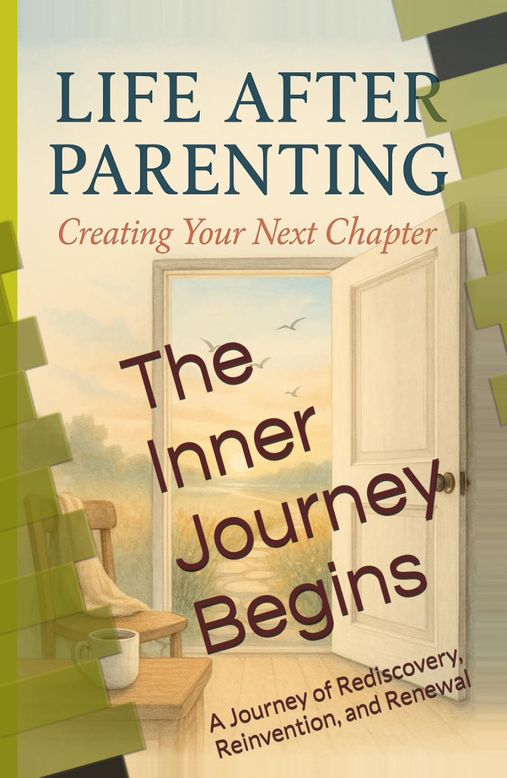 The Inner Journey Begins: A Journey of Rediscovery, Reinvention, and Renewal (Life After Parenting: Creating Your Next Chapter)
