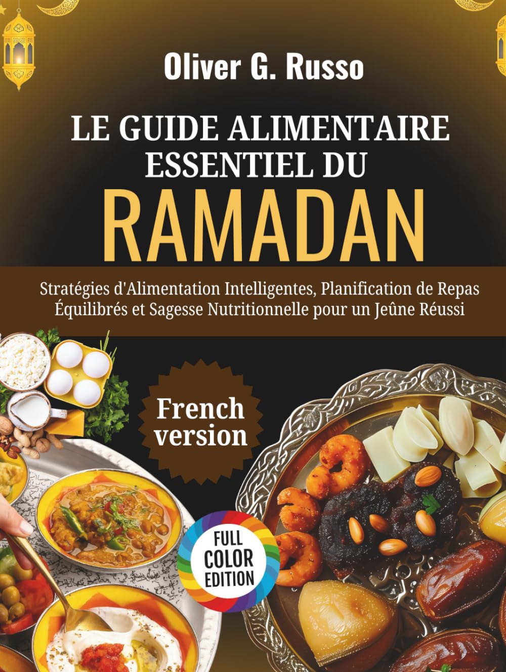 Le Guide Alimentaire Essentiel du Ramadan: Stratégies d'Alimentation Intelligentes, Planification de Repas Équilibrés et Sagesse Nutritionnelle pour un Jeûne Réussi