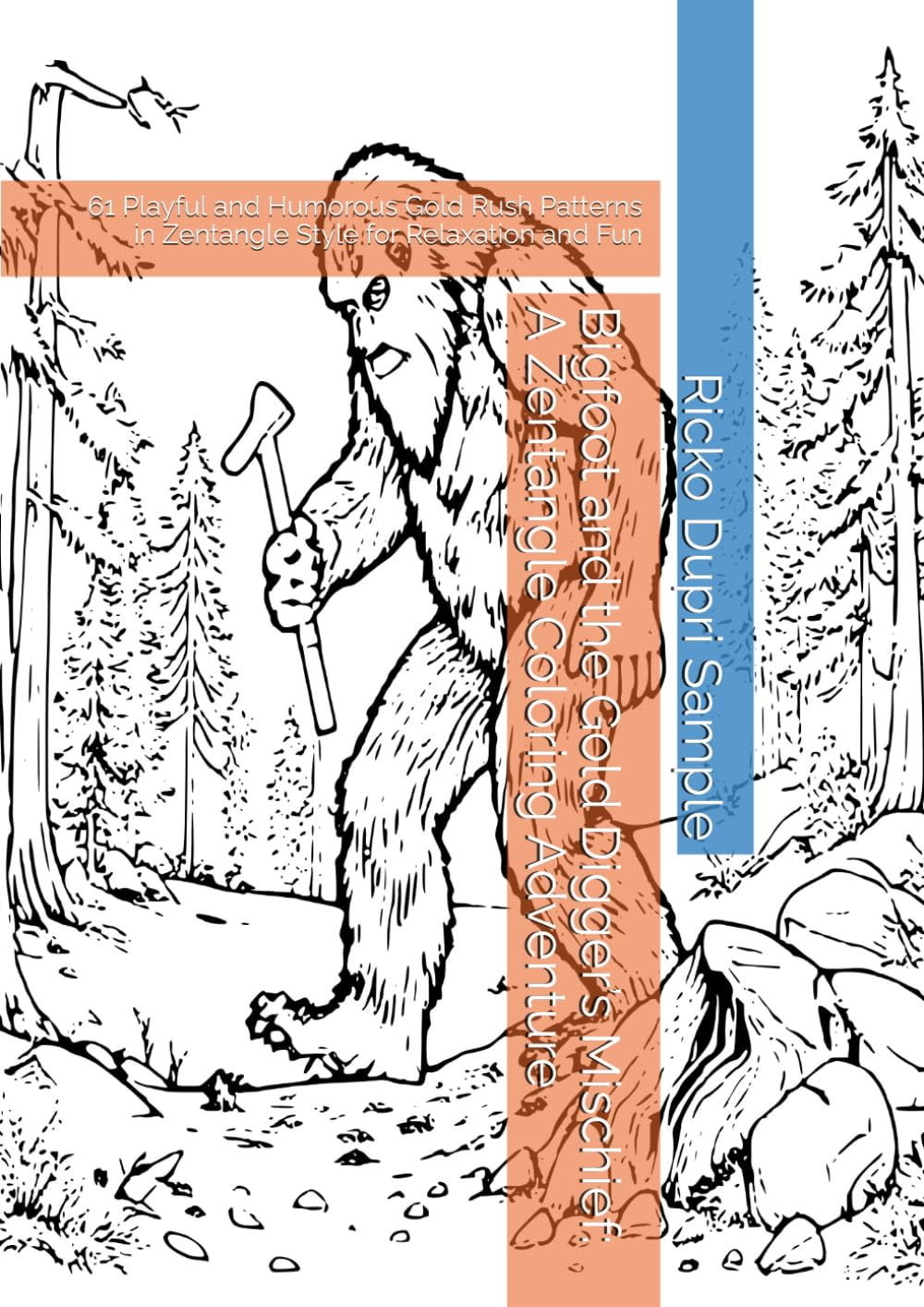 Bigfoot and the Gold Digger’s Mischief: A Zentangle Coloring Adventure: 61 Playful and Humorous Gold Rush Patterns in Zentangle Style for Relaxation and Fun