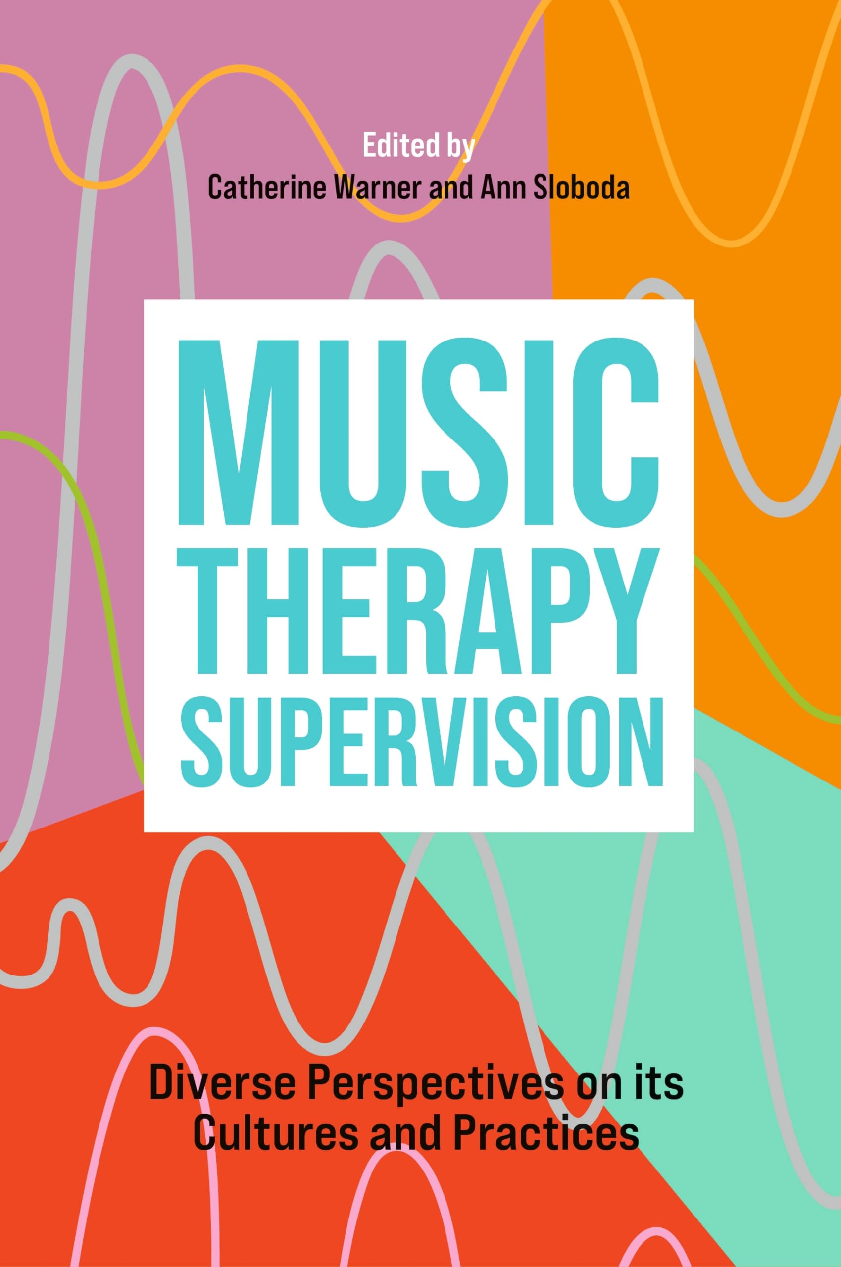 Music Therapy Supervision: Diverse Perspectives on its Cultures and Practices