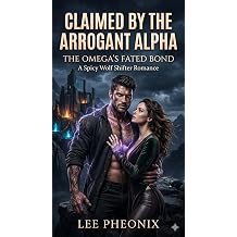Claimed by the Arrogant Alpha The Omega's Fated Bond A Spicy Wolf Shifter Romance