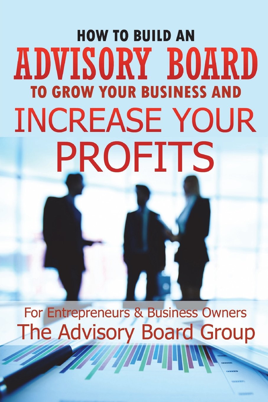 HOW TO BUILD AN ADVISORY BOARD TO GROW YOUR BUSINESS AND INCREASE YOUR PROFITS