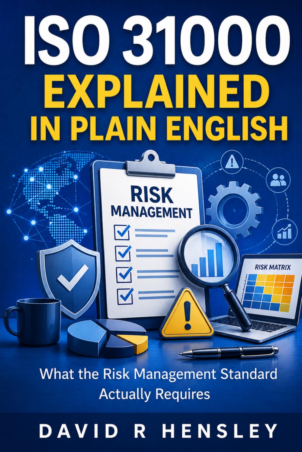 ISO 31000 Explained in Plain English: What the Risk Management Standard Actually Requires