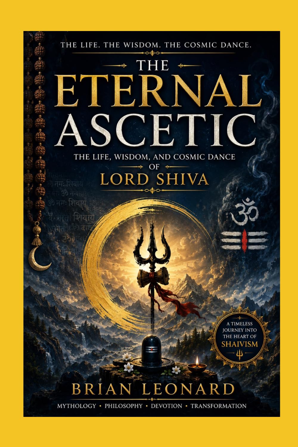 THE ETERNAL ASCETIC: The Life, Wisdom, and Cosmic Dance of Lord Shiva