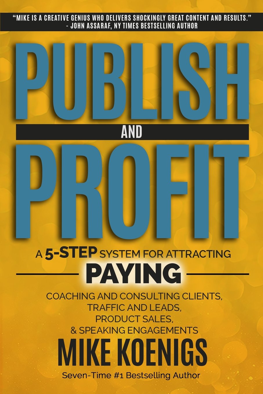 Publish And Profit: A 5-Step System For Attracting Paying Coaching And Consulting Clients, Traffic And Leads, Product Sales, And Speaking Engagements