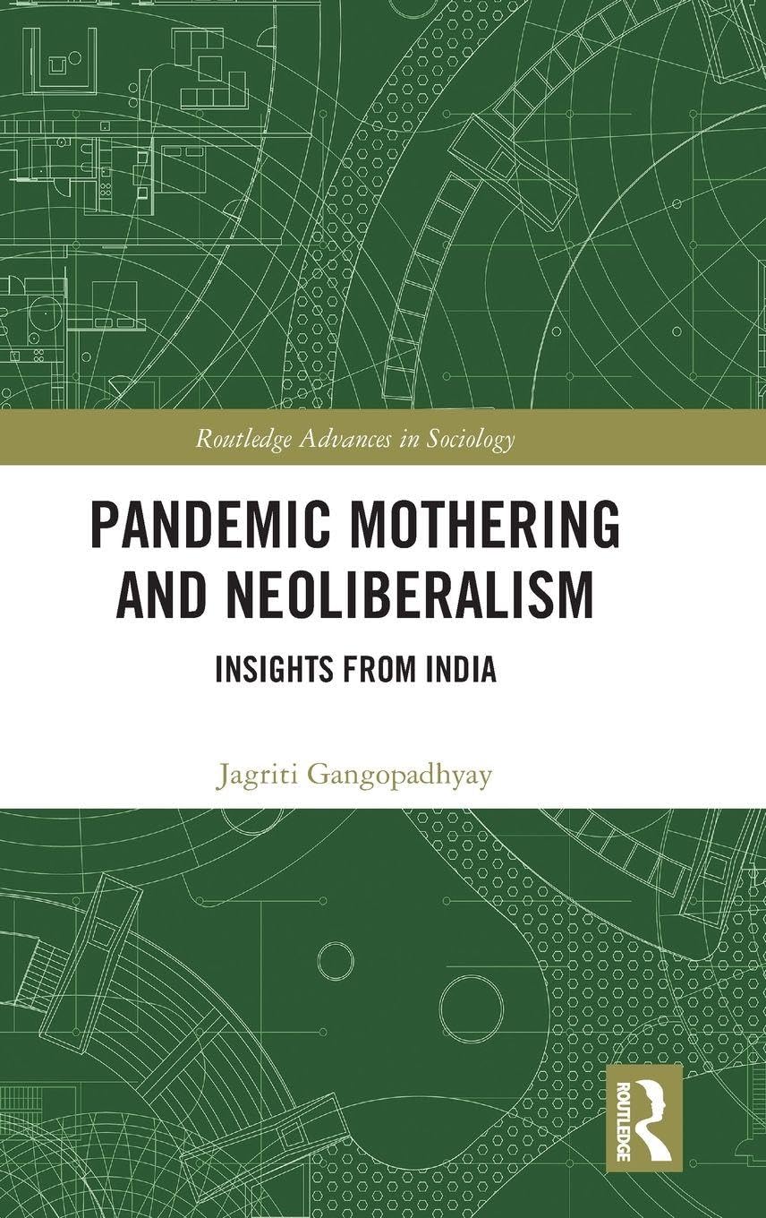Pandemic Mothering and Neoliberalism: Insights from India (Routledge Advances in Sociology)