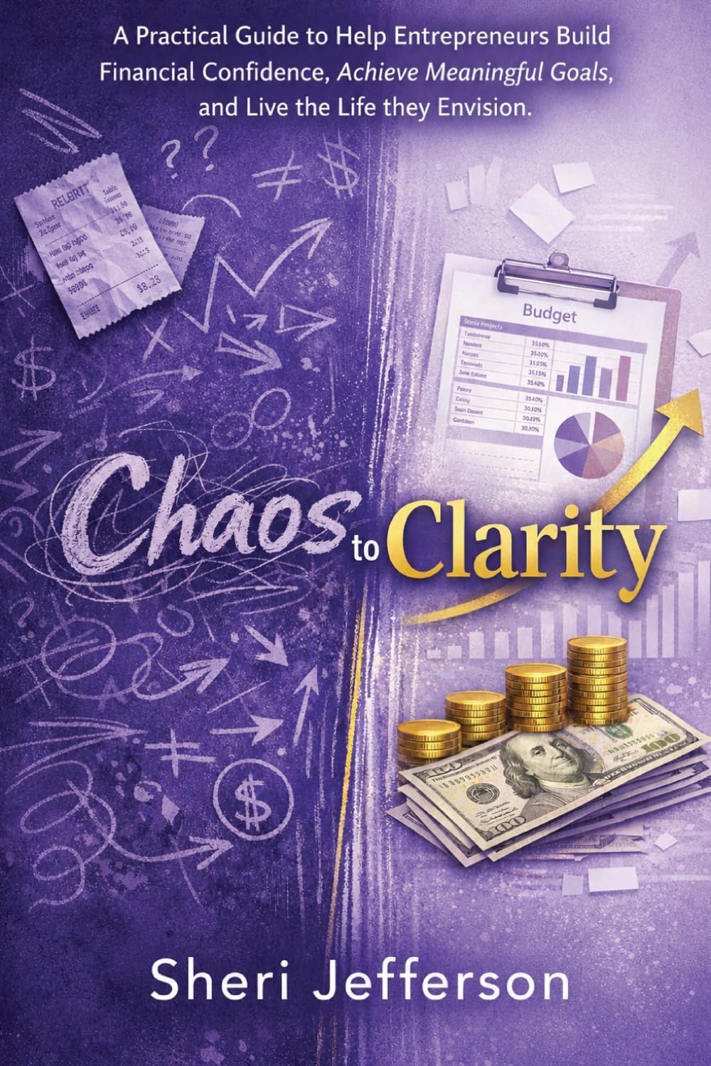 Chaos to Clarity: A Practical Guide to Help Entrepreneurs Build Financial Confidence, Achieve Meaningful Goals, and Live the Life they Envision.