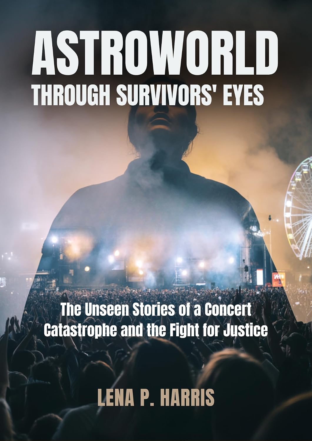ASTROWORLD: THROUGH SURVIVORS' EYES: The Unseen Stories of a Concert Catastrophe and the Fight for Justice (Trainwreck: Disasters That Shook the World)