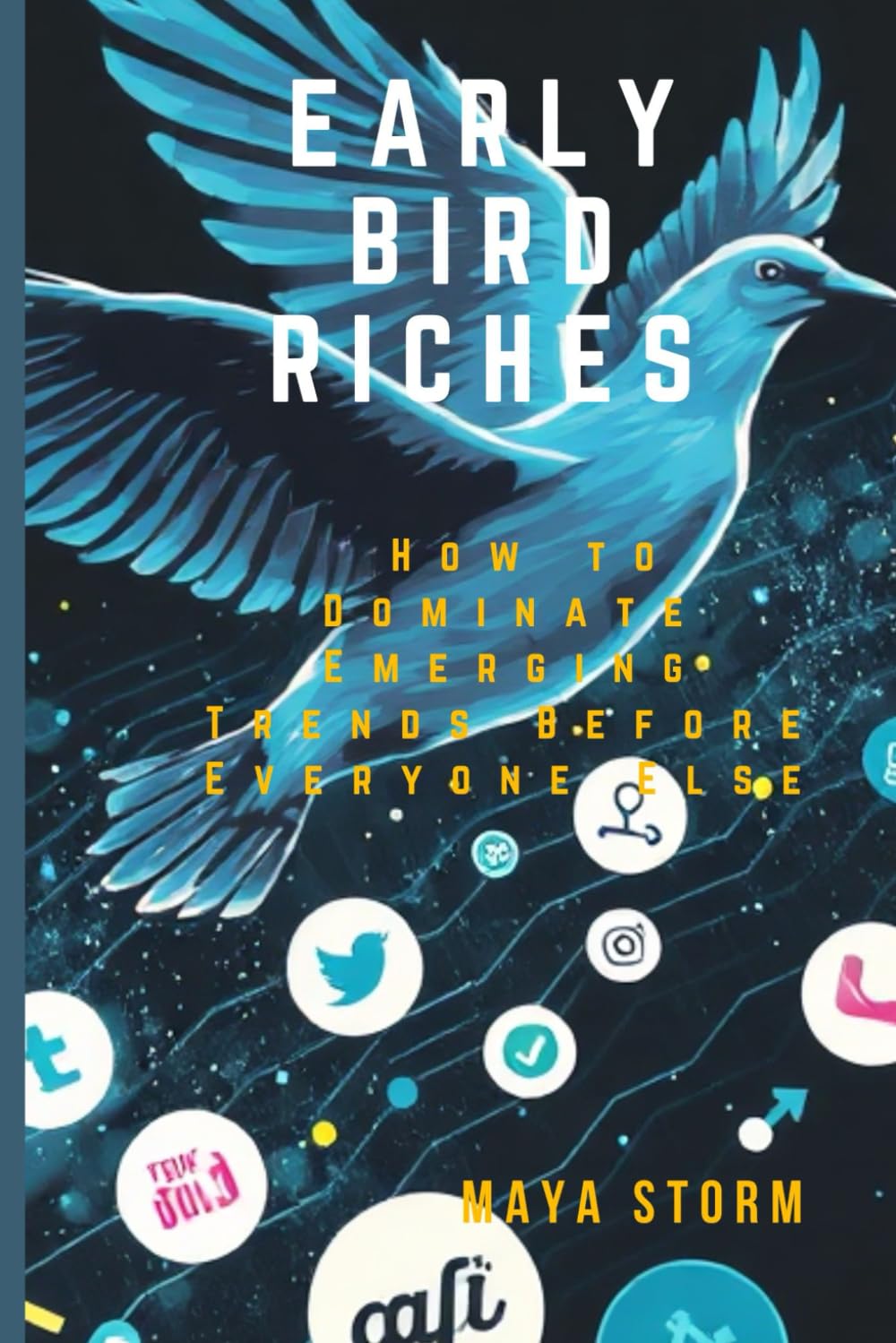 Early Bird Riches: How to Dominate Emerging Trends Before Everyone Else: The Business Ideas Everyone Will Be Talking About Tomorrow—and How You Can Get Ahead Today