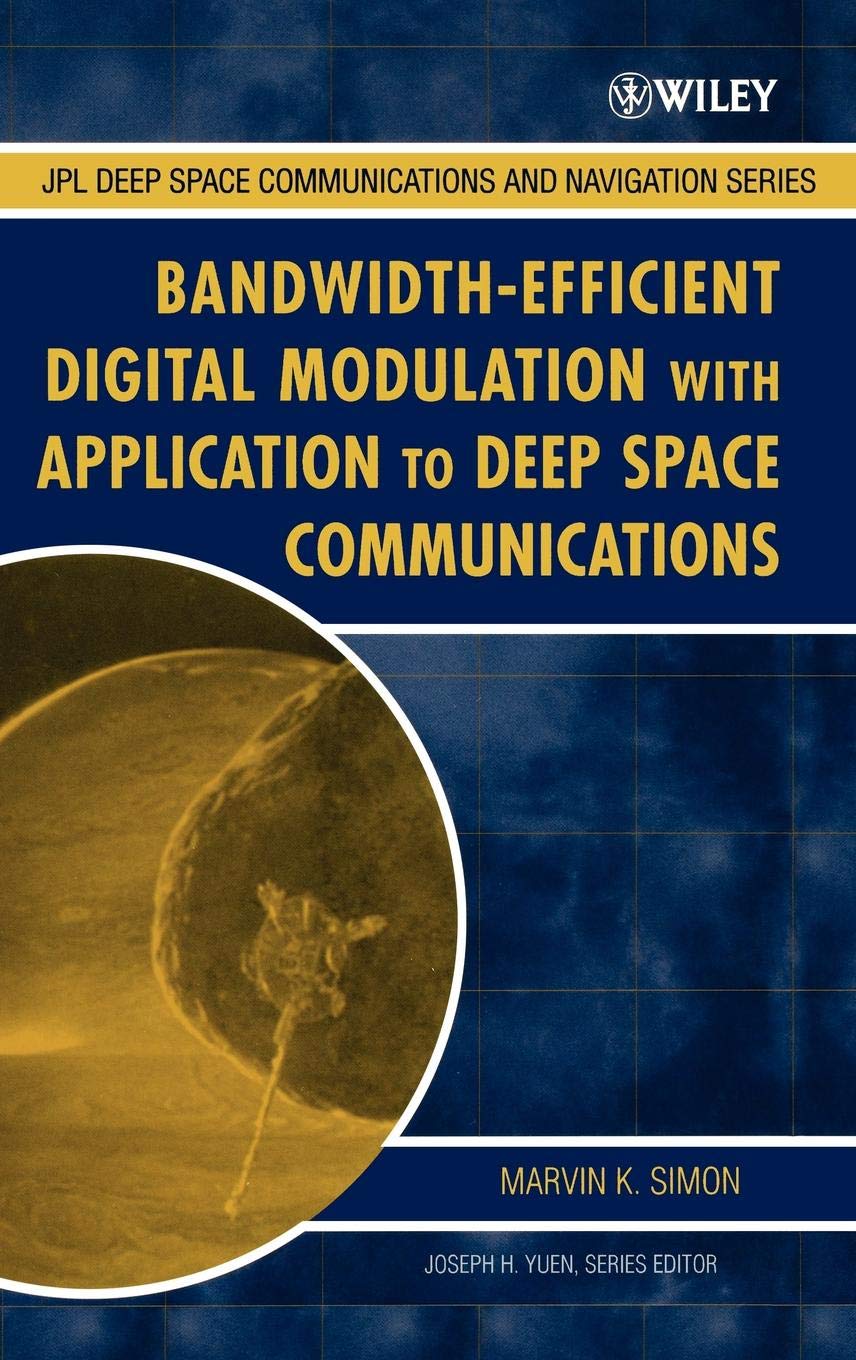 Bandwidth-Efficient Digital Modulation with Application to Deep-Space Communications: 2 (JPL Deep-Space Communications and Navigation Series)