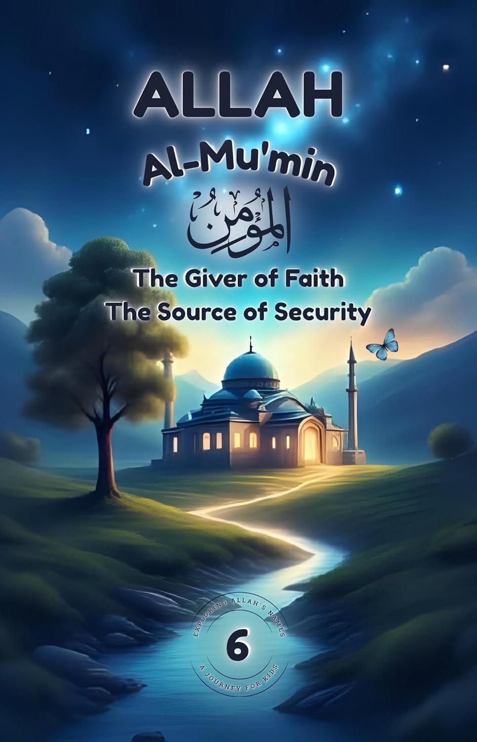Allah Al-Mu’min: The Giver of Faith, The Source of Security: Discover Faith, Courage, and Peace with Allah Al-Mu’min – The Giver of Security (Islamic Story ... Allah's Names: A Journey for Kids)      Kindle Edition