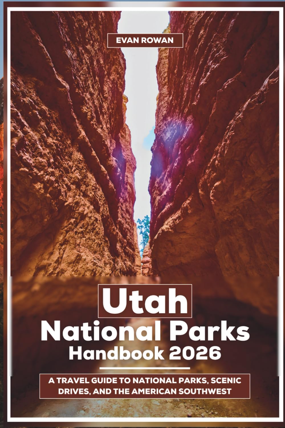 Utah National Parks Handbook 2026: A Travel Guide to National Parks, Scenic Drives, and the American Southwest