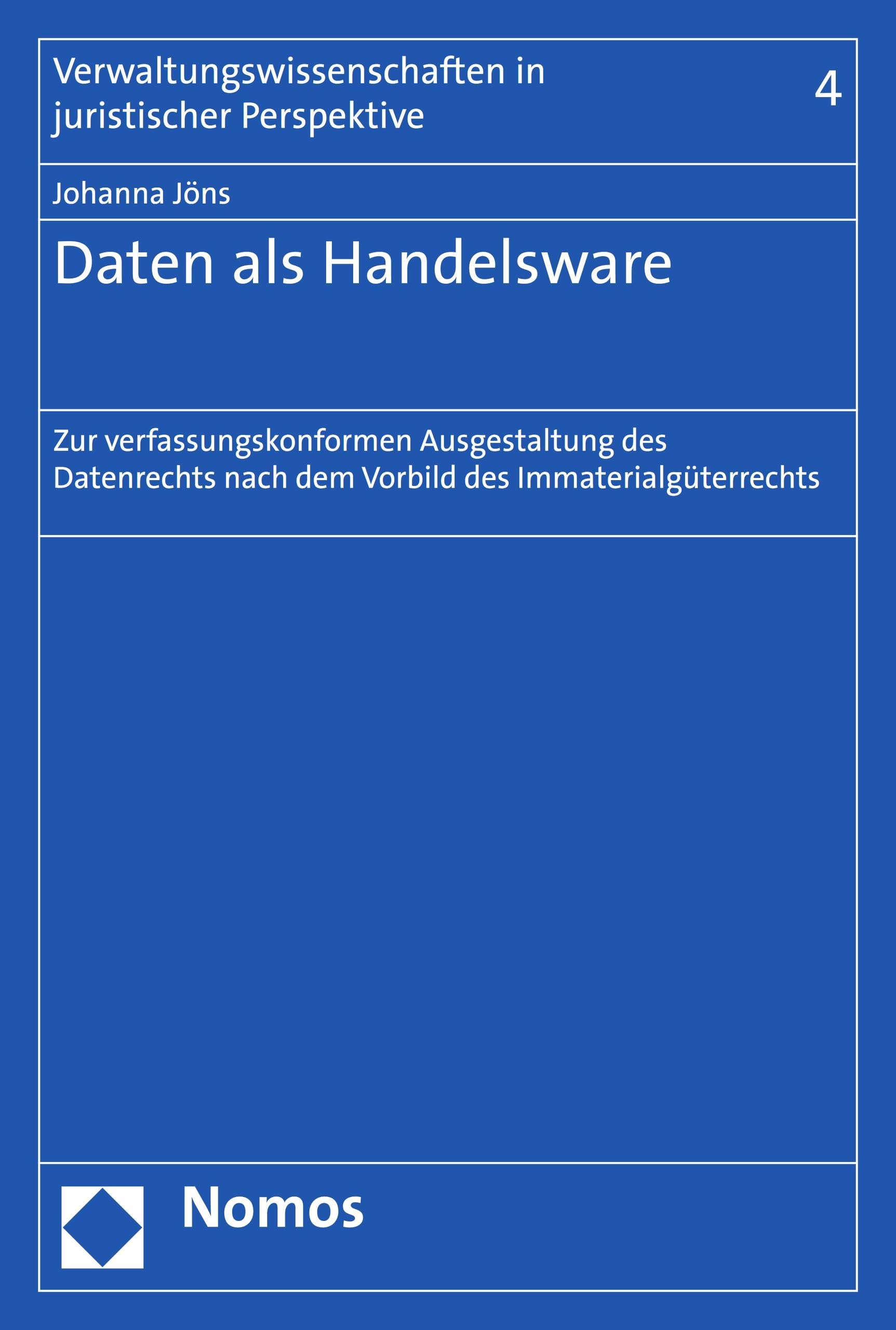 Daten als Handelsware: Zur verfassungskonformen Ausgestaltung des Datenrechts nach dem Vorbild des Immaterialgüterrechts (Verwaltungswissenschaften in juristischer Perspektive 4)