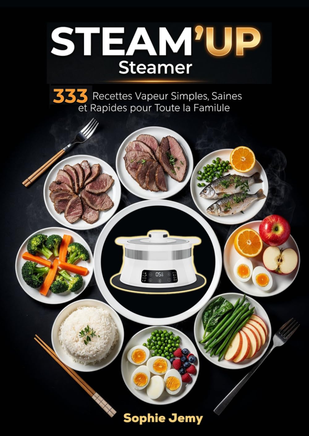 Steam’up Steamer: 333 Recettes Vapeur Simples, Saines Et Rapides Pour Toute La Famille