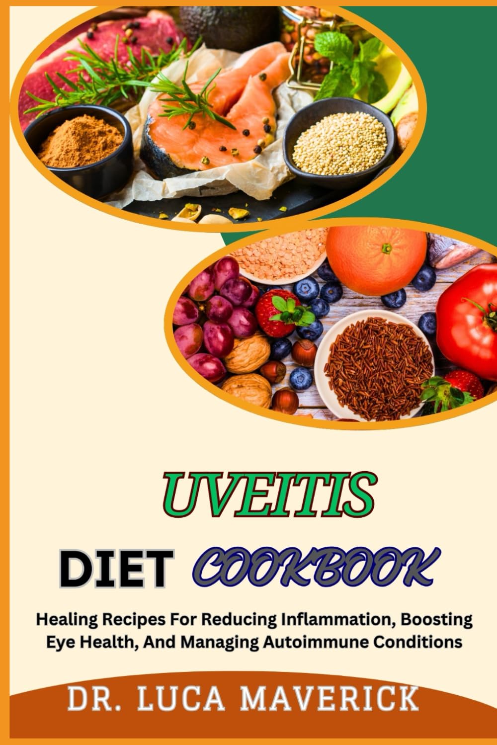 UVEITIS DIET COOKBOOK: Healing Recipes For Reducing Inflammation, Boosting Eye Health, And Managing Autoimmune Conditions