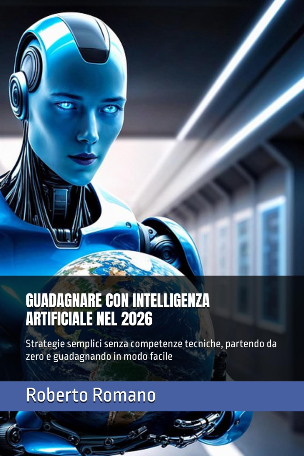 GUADAGNARE CON INTELLIGENZA ARTIFICIALE NEL 2026: Strategie semplici senza competenze tecniche, partendo da zero e guadagnando in modo facile