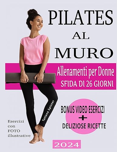 PILATES AL MURO : Trasforma il Tuo Corpo in Solo 26 Giorni, 20 Minuti al Giorno per Scolpire Il Giro Vita, Gambe, Addome e Glutei - Il Percorso Essenziale per Ogni Donna (Italian Edition)