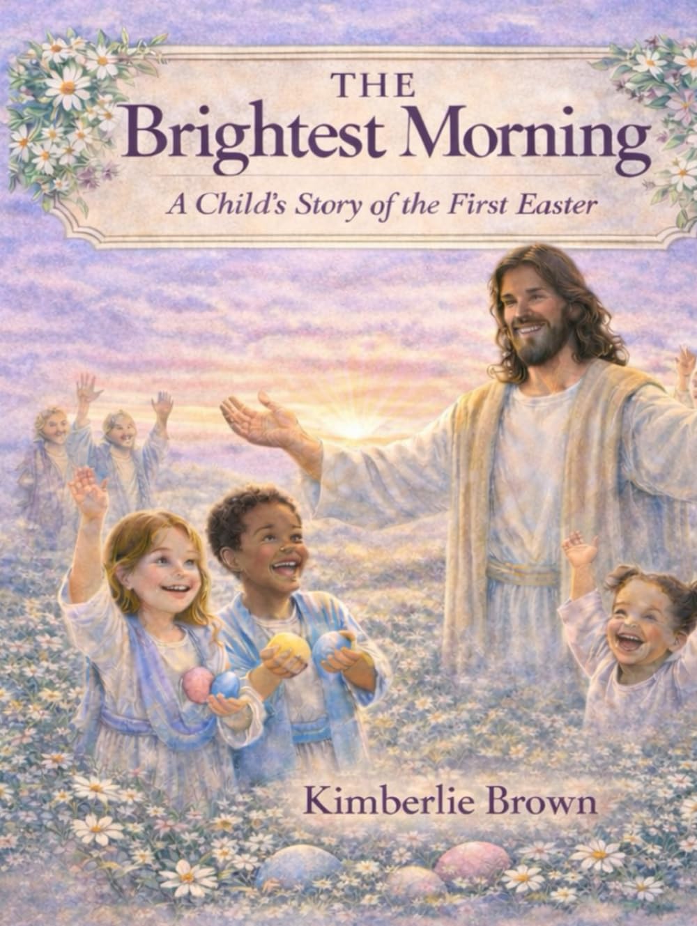 THE BRIGHTEST MORNING: A CHILD'S STORY OF THE FIRST EASTER
