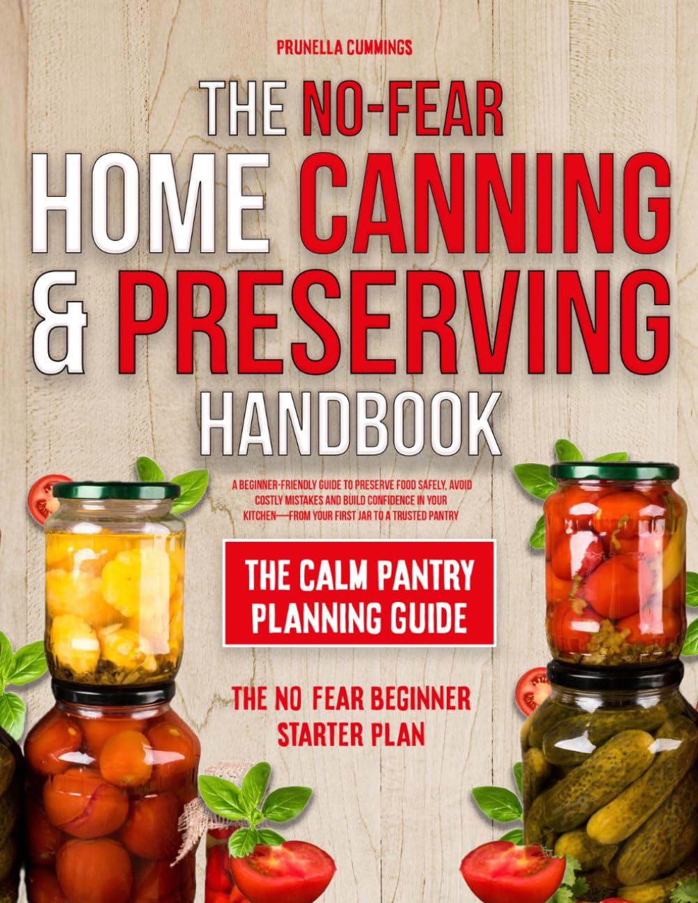 The No-Fear Home Canning & Preserving Handbook: A Beginner-Friendly Guide to Preserve Food Safely, Avoid Costly Mistakes and Build Confidence in Your Kitchen—From Your First Jar to a Trusted Pantry