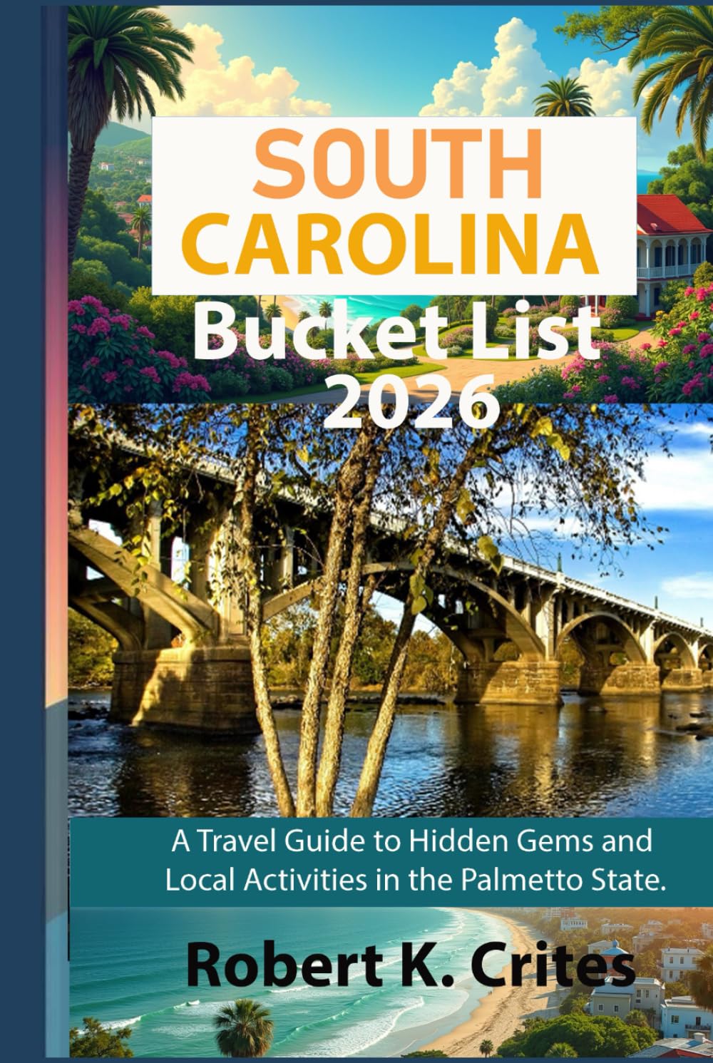 South Carolina Bucket List 2026: A Travel Guide to Hidden Gems and Local Activities in the Palmetto State. (EasyTravel Guides)