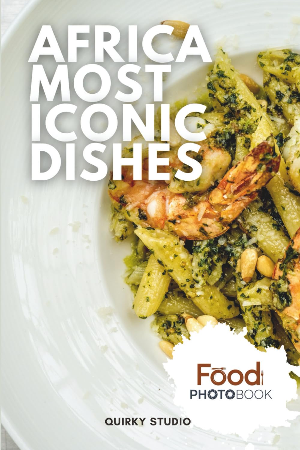 Africa Most Iconic Dishes: A Stunning Full-Color Coffee Table Photobook of Traditional Cuisine