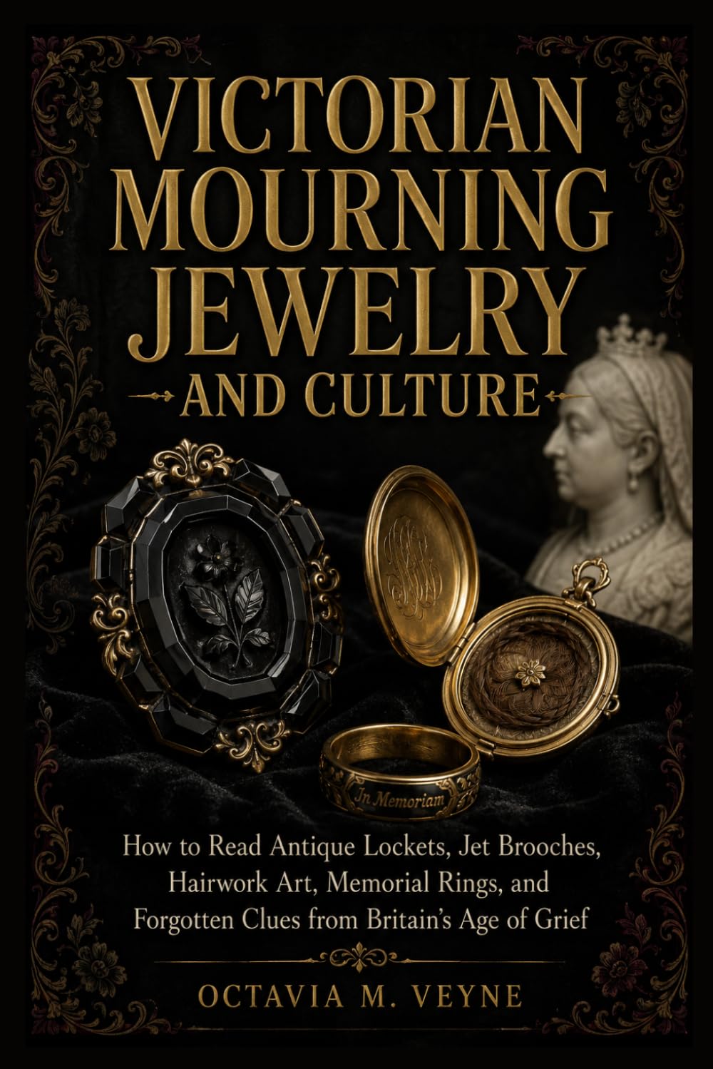 Victorian Mourning Jewelry and Culture: How to Read Antique Lockets, Jet Brooches, Hairwork Art, Memorial Rings, and Forgotten Clues from Britain’s Age of Grief