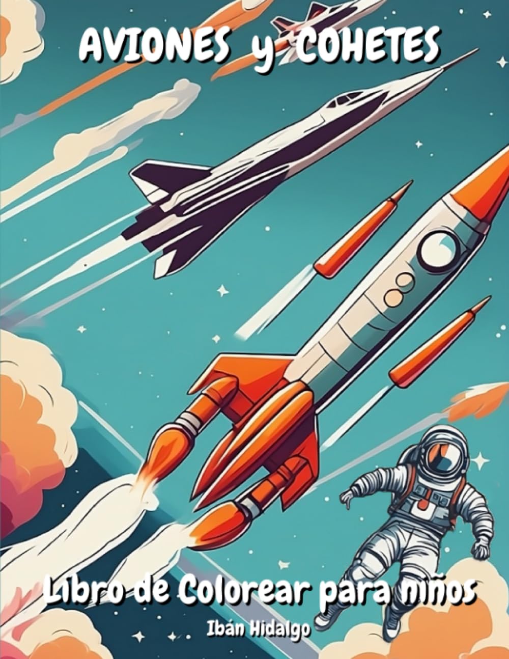 Aviones y Cohetes Libro de colorear: Con 63 Dibujos de aviones cohetes naves espaciales pilotos y astronautas, Para Niños y Niñas De 4 a 8 Años. ... únicos de diferentes tiempos y formas.