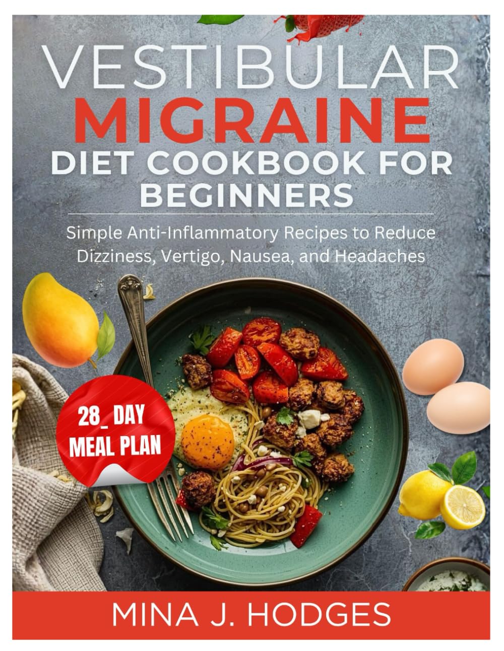 VESTIBULAR MIGRAINE DIET COOKBOOK FOR BEGINNERS: Simple Anti-Inflammatory Recipes to Reduce Dizziness, Vertigo, Nausea, and Headaches (Quick & Delicious Cookbooks)