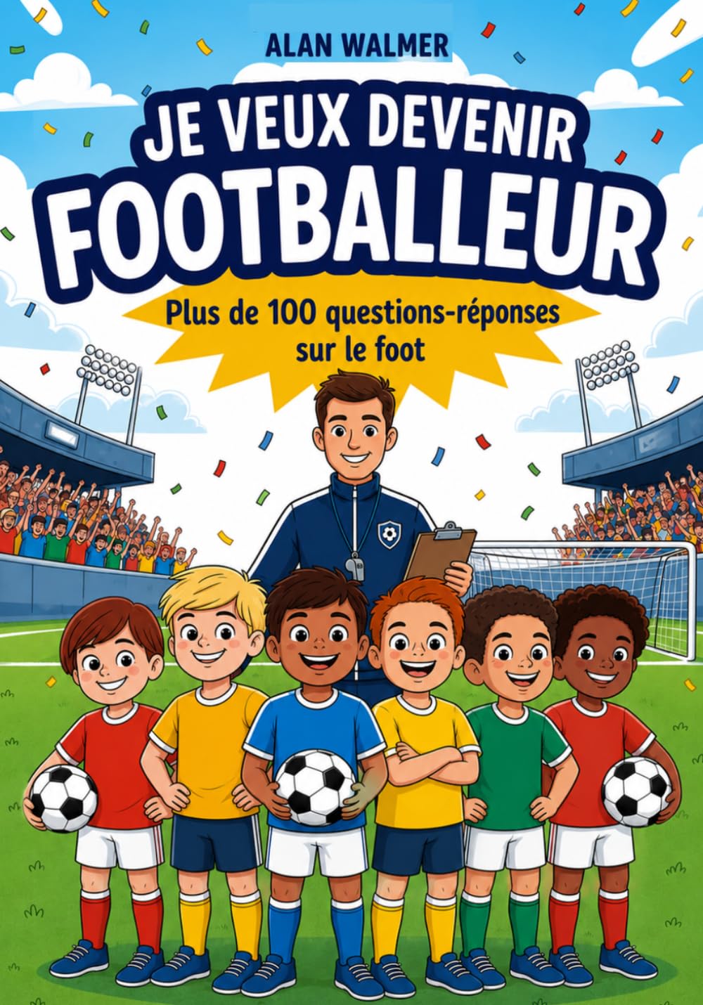 Je veux devenir Footballeur :: Plus de 100 questions-réponses Sur le foot, Idéal pour les jeunes passionnés de football à partir de 8 ans !