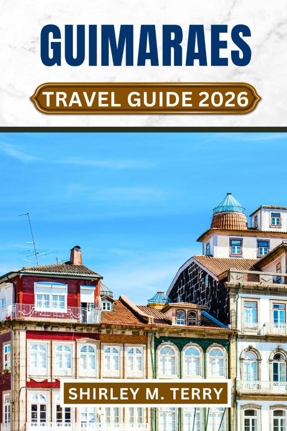 Guimaraes Travel Guide 2026: Explore Portugal's Historic Birthplace - Medieval Streets, Cultural Treasures, Authentic Cuisine, and Day Trips Through Northern Portugal's Most Captivating Region