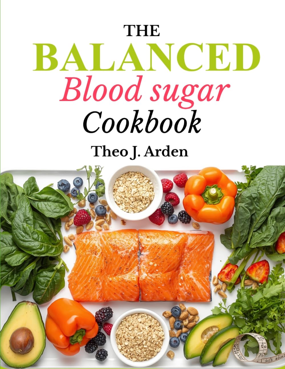 The Balanced Blood Sugar Cookbook: Simple Low-Glycemic Meals to Stabilize Energy, Reduce Sugar Cravings, and Support Healthy Weight Loss