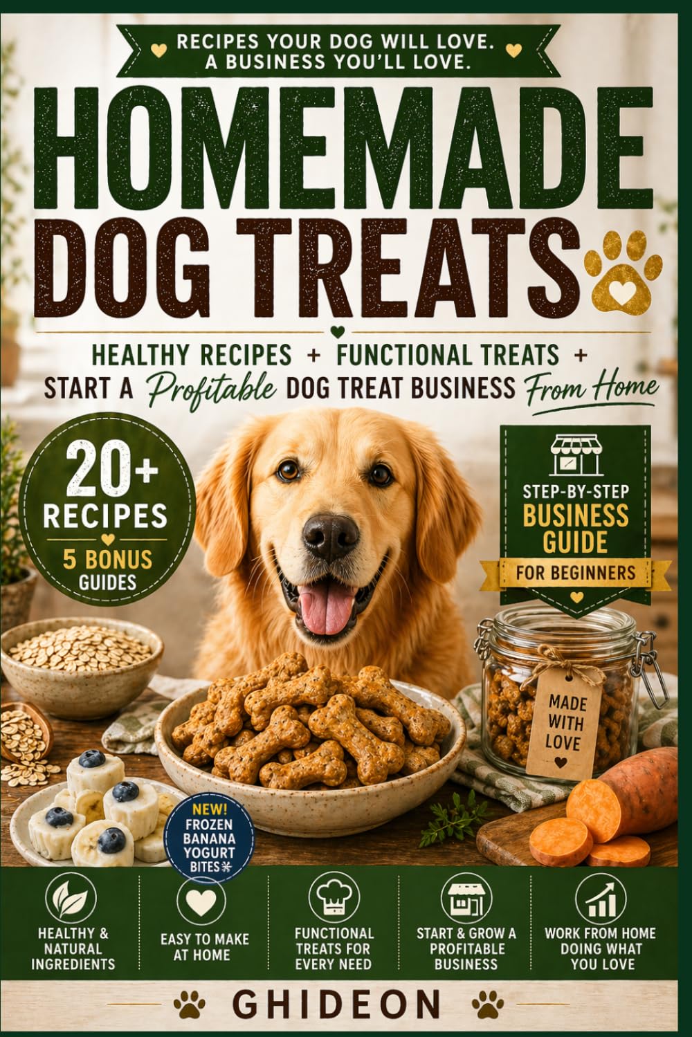 Homemade Dog Treats: HEALTHY RECIPES, FUNCTIONAL TREATS, START A PROFITABLE DOG TREAT BUSINESS FROM HOME (Ghideon Small Business Series)