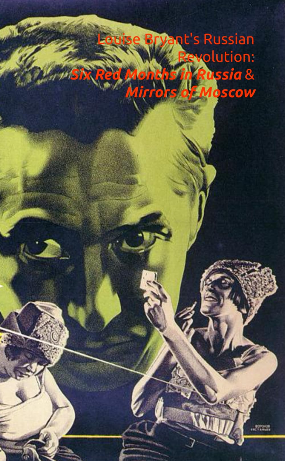 Louise Bryant's Russian Revolution: Six Red Months in Russia & Mirrors of Moscow