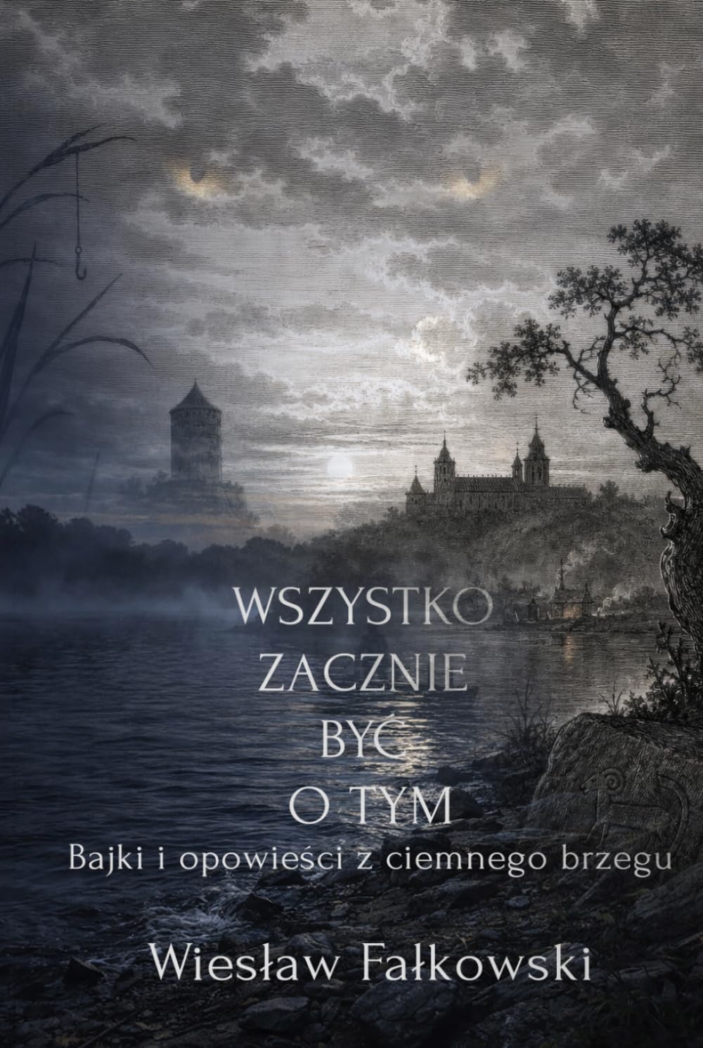 Wszystko zacznie być o tym: Bajki i opowieści z ciemnego brzegu