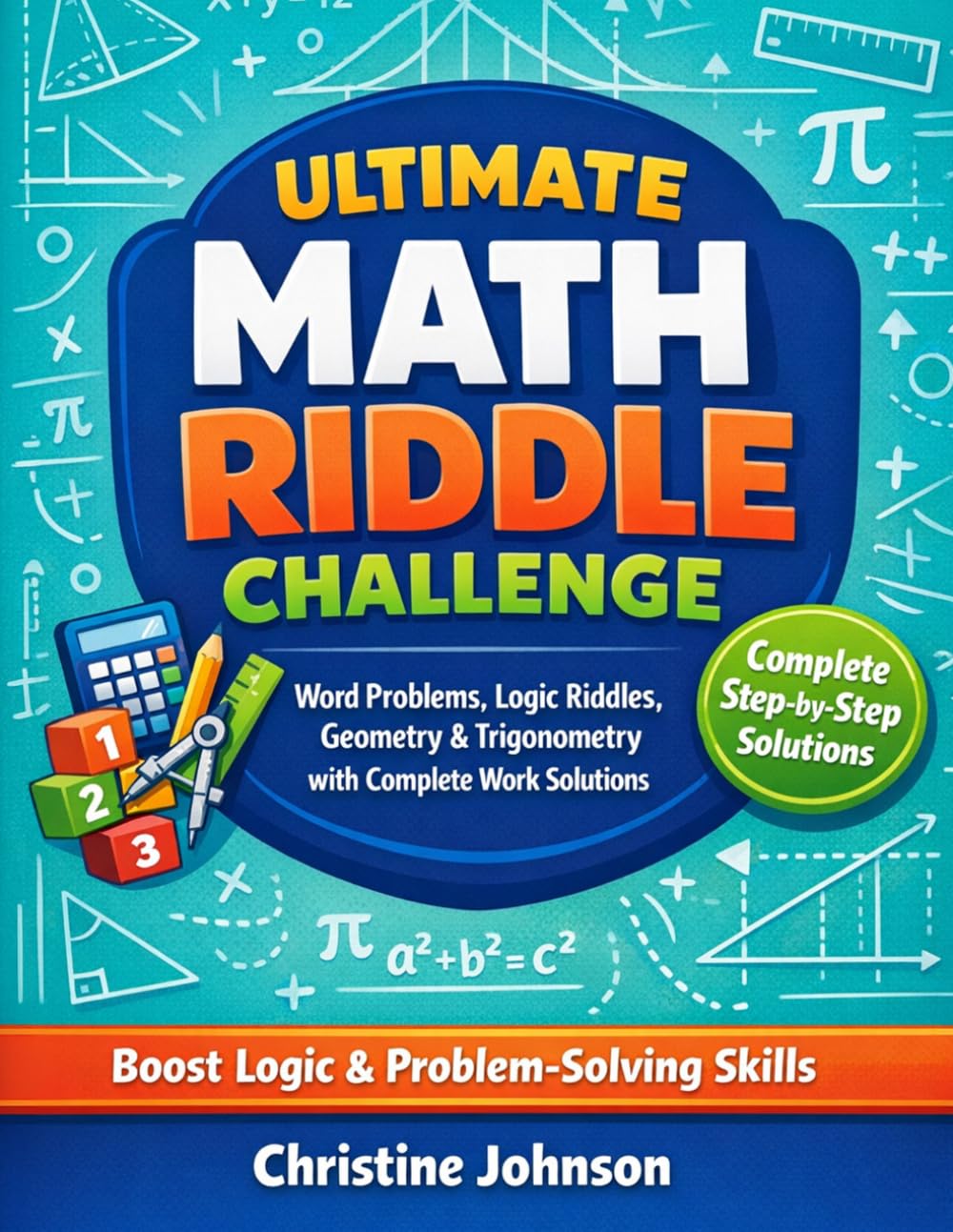 Ultimate Math Riddle Challenge: Boost Logic and Problem Solving Skills: Word Problems, Logic Riddles, Geometry & Trigonometry with Complete Work Solutions