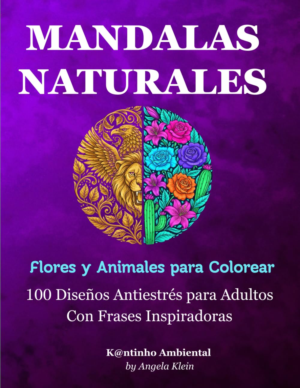 MANDALAS NATURALES: Flores y Animales para Colorear: 100 Diseños Antiestrés para Adultos con Frases Inspiradoras