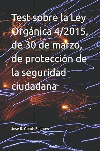 Test sobre la Ley Orgánica 42015, de 30 de marzo, de protección de la seguridad ciudadana (Spanish Edition)