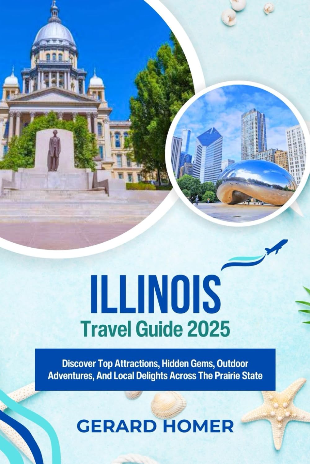 Illinois Travel Guide 2025: Discover Top Attractions, Hidden Gems, Outdoor Adventures, And Local Delights Across The Prairie State (Journey Through the Globe)