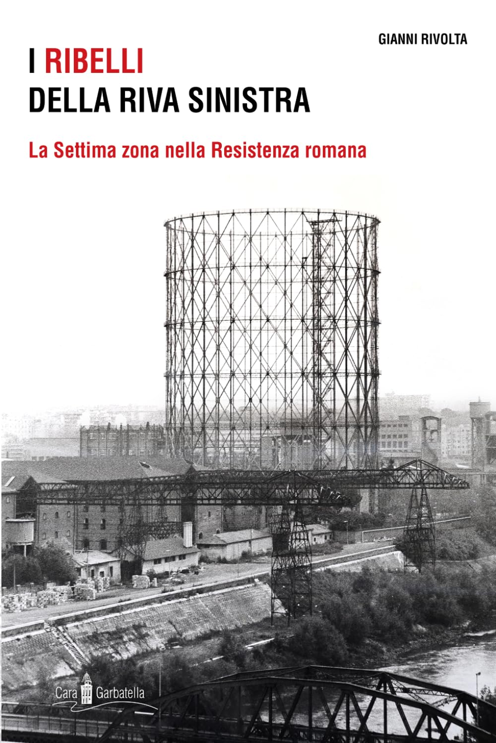 I ribelli della riva sinistra: La Settima zona nella Resistenza romana
