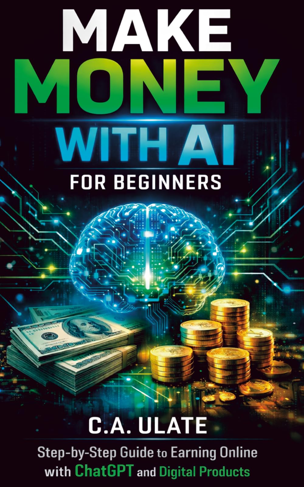 Make Money With AI: For begginers (Practical Guides to Solve Everything!)