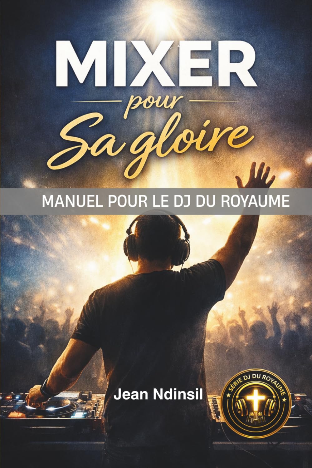 Mixer Pour Sa gloire: Manuel pour le DJ du Royaume