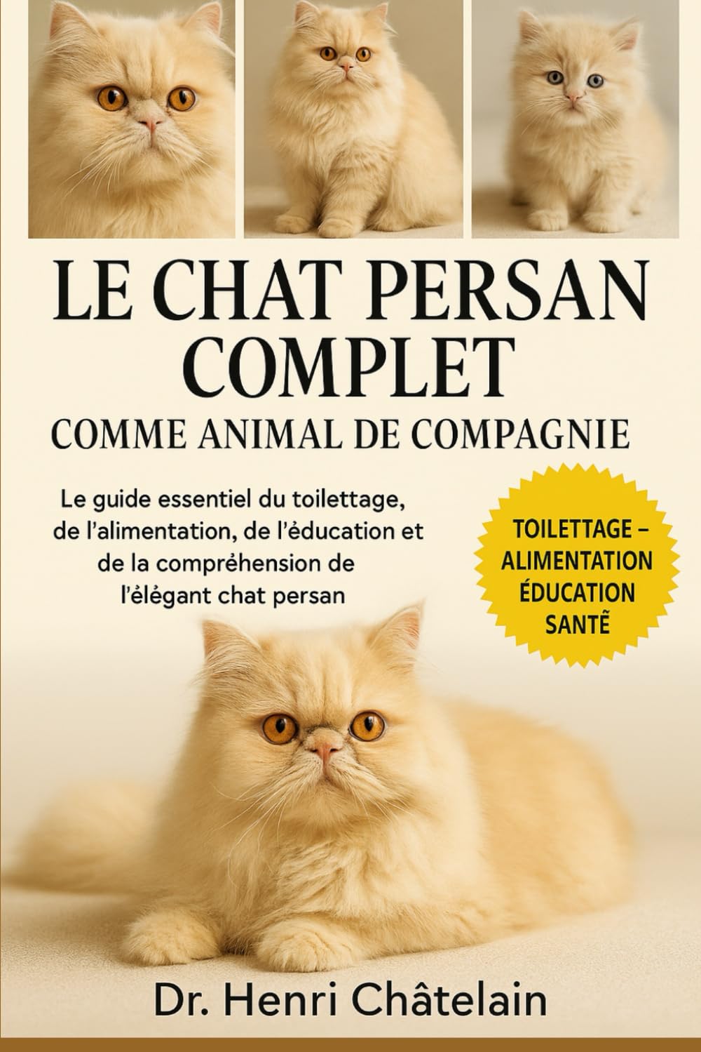 LE CHAT PERSAN COMPLET COMME ANIMAUX DE COMPAGNIE: Le guide essentiel du toilettage, de l'alimentation, de l'éducation et de la compréhension de l'élégant chat persan
