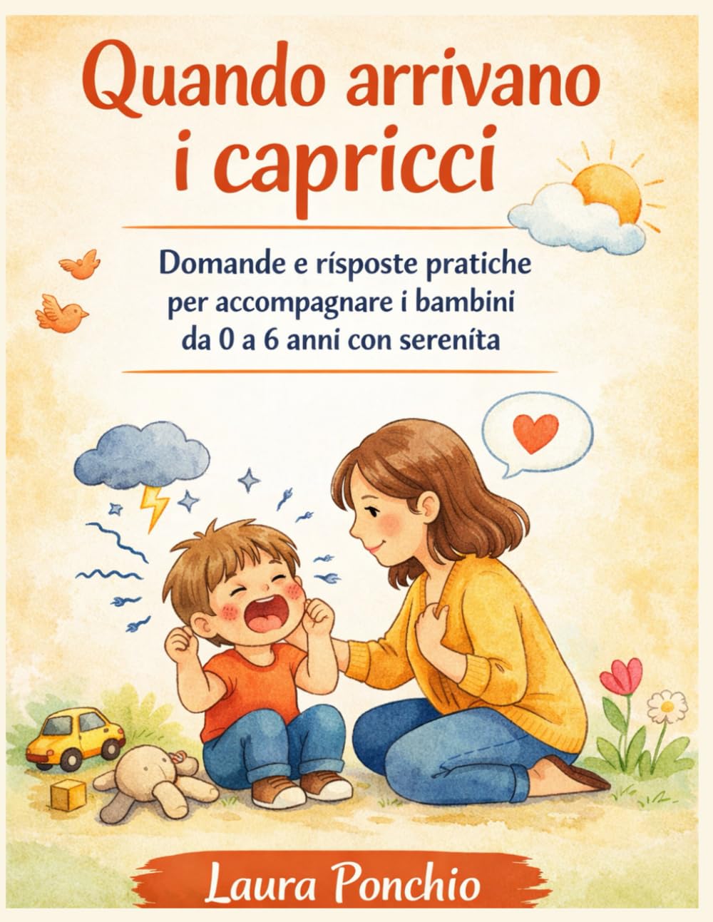 Quando arrivano i capricci: domande e risposte pratiche per accompagnare i bambini da 0 a 6 anni con serenita'