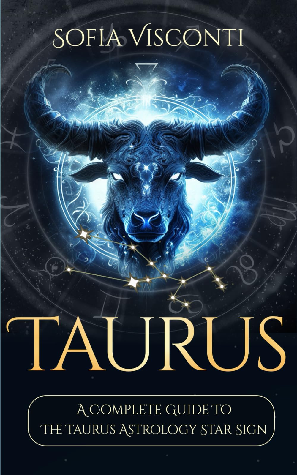 Taurus: A Complete Guide To The Taurus Astrology Star Sign (A Complete Guide To Astrology)