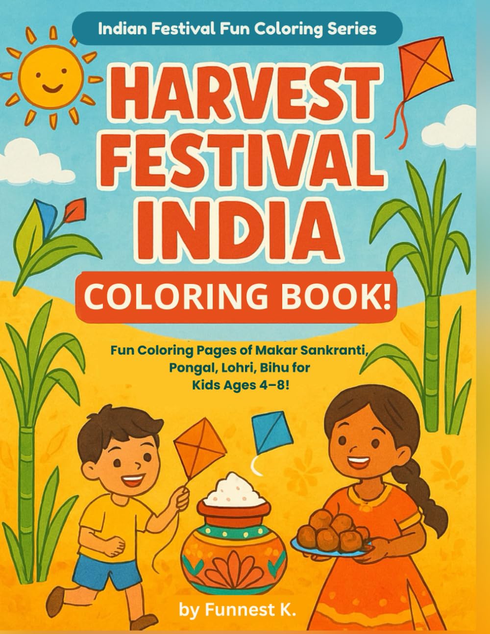 Harvest Festival India Coloring Book!: Fun Coloring Pages of Makar Sankranti, Pongal, Lohri, Bihu for Kids Ages 4–8! (Indian Festival Fun Coloring Series)