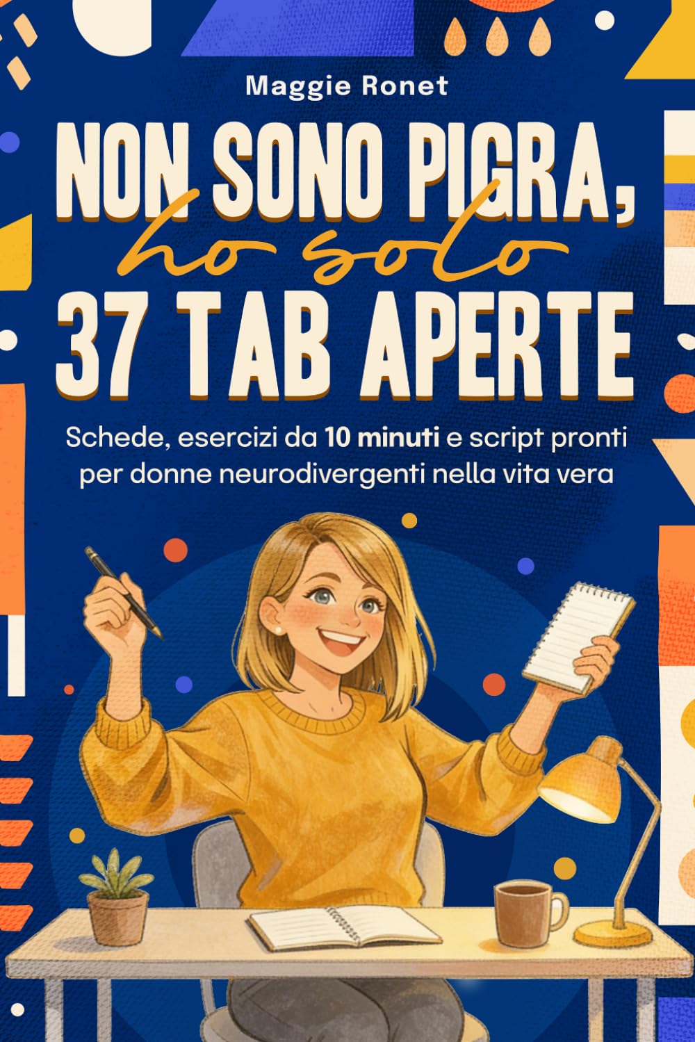 Non Sono Pigra, Ho Solo 37 Tab Aperte: Schede, esercizi da 10 minuti e script pronti per donne neurodivergenti nella vita vera