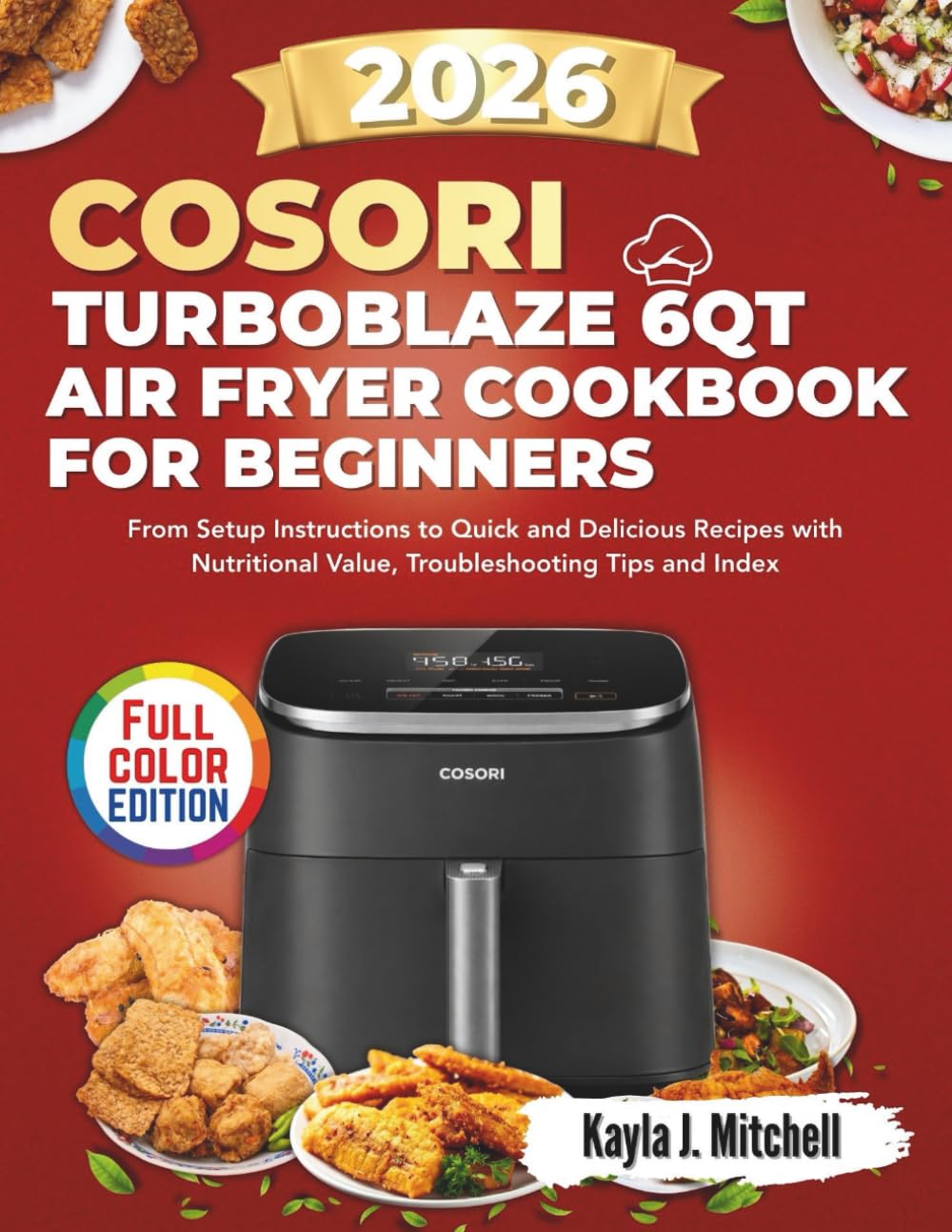 COSORI TURBOBLAZE 6QT AIR FRYER COOKBOOK FOR BEGINNERS: From Setup Instructions to Quick and Delicious Recipes with Nutritional Value, Troubleshooting Tips and Index (KITCHEN APPLIANCE COOKBOOKS)