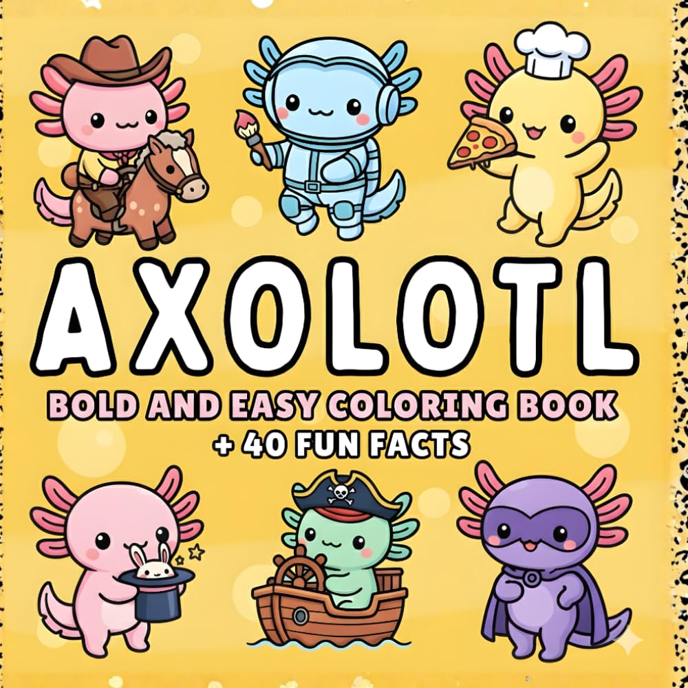 Axolotl Bold and Easy Coloring Book + 40 Fun Facts: For Kids, Teens & Adults of Cute Kawaii Axolotls in Cozy Everyday & Magical Scenes for Relaxation and Stress Relief