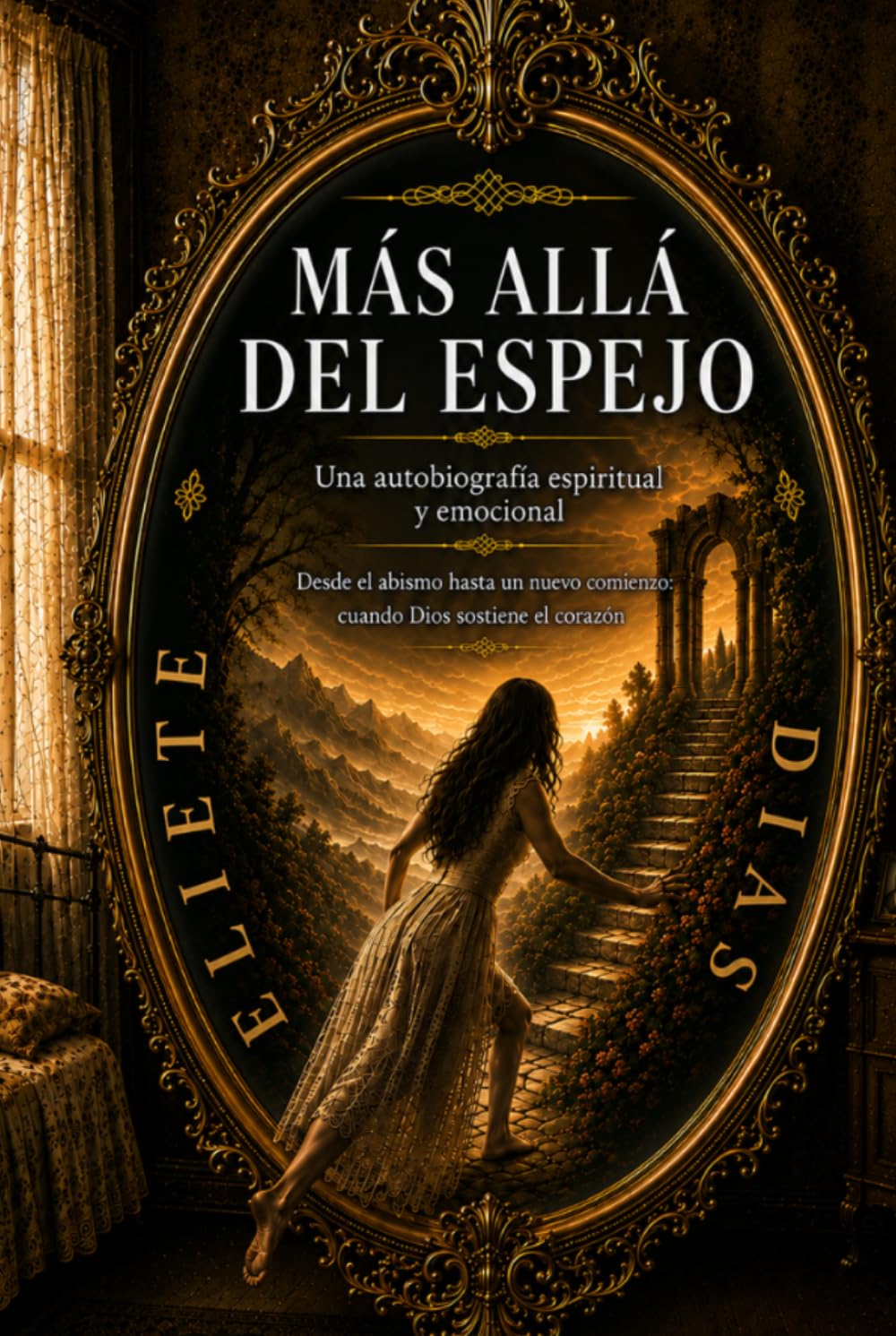 MÁS ALLÁ DEL ESPEJO: UNA AUTOBIOGRAFIA ESPIRITUAL Y EMOCIONAL - DESDE EL ABISMO HASTA UN NUEVO COMIENZO: CUANDO DIOS SOSTIENE EL CORAZÓN